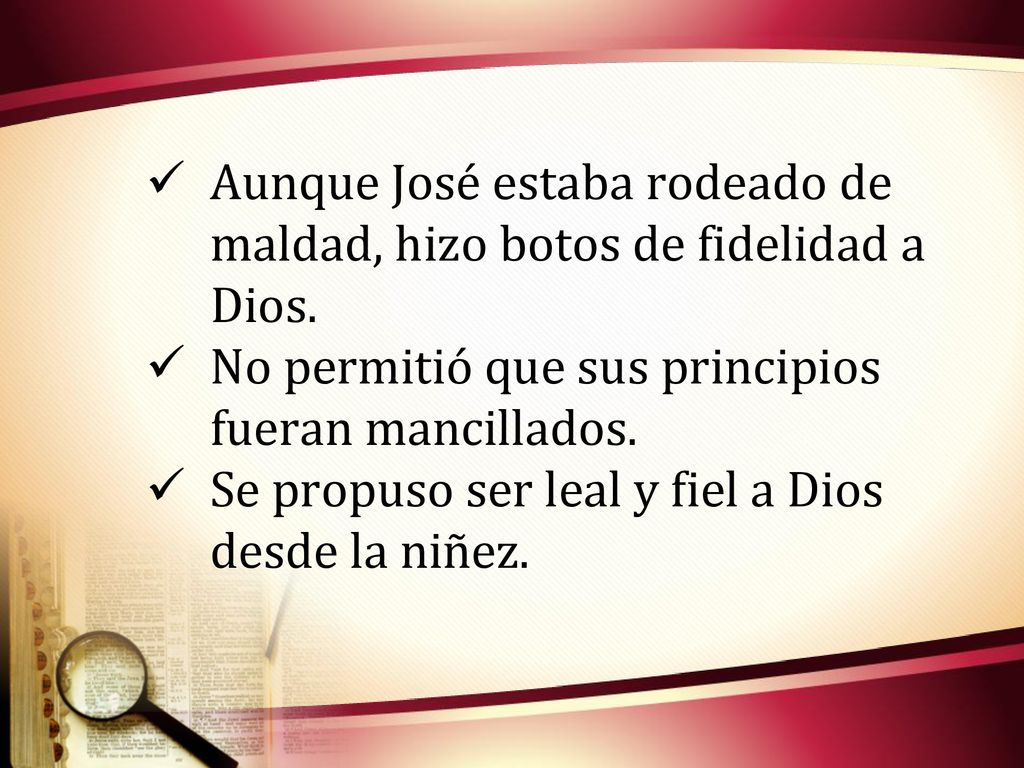 Aunque José estaba rodeado de maldad, hizo botos de fidelidad a Dios.