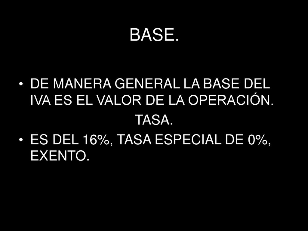 BASE. DE MANERA GENERAL LA BASE DEL IVA ES EL VALOR DE LA OPERACIÓN.
