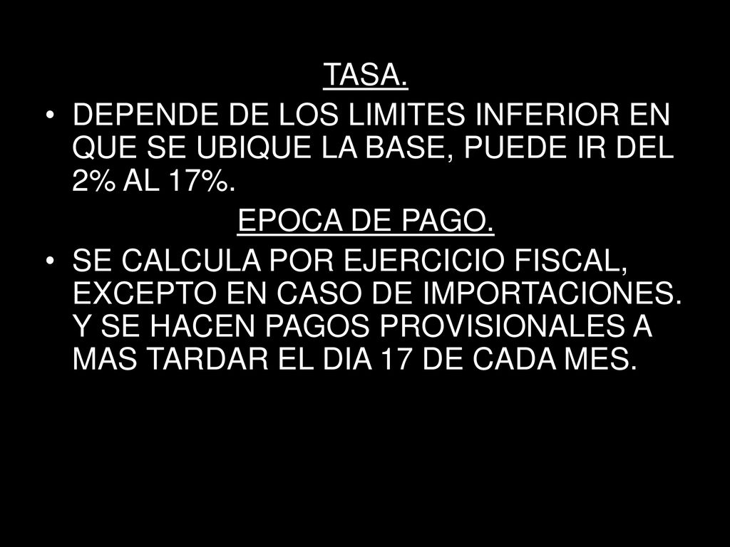 TASA. DEPENDE DE LOS LIMITES INFERIOR EN QUE SE UBIQUE LA BASE, PUEDE IR DEL 2% AL 17%. EPOCA DE PAGO.