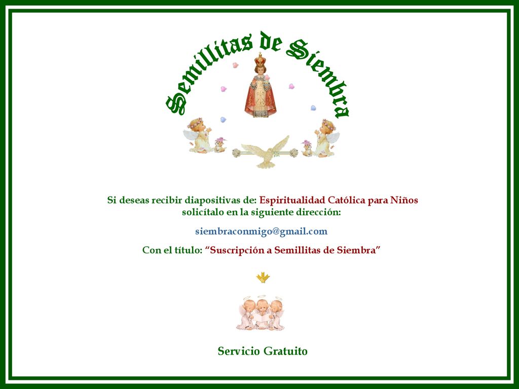 Semillitas de Siembra Si deseas recibir diapositivas de: Espiritualidad Católica para Niños. solicítalo en la siguiente dirección: