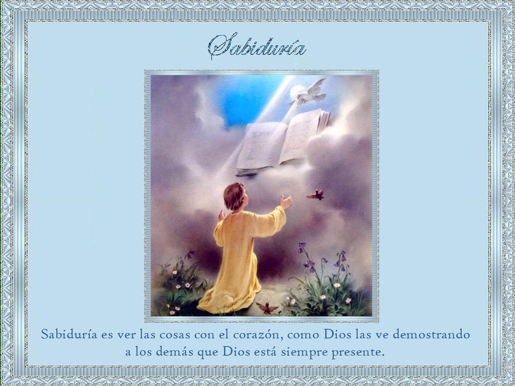 Sabiduría es ver las cosas con el corazón, como Dios las ve demostrando a los demás que Dios está siempre presente.