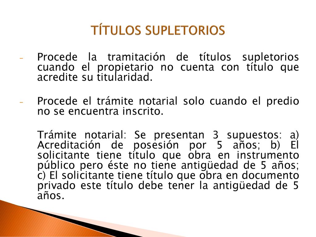 TÍTULOS SUPLETORIOS Procede la tramitación de títulos supletorios cuando el propietario no cuenta con título que acredite su titularidad.