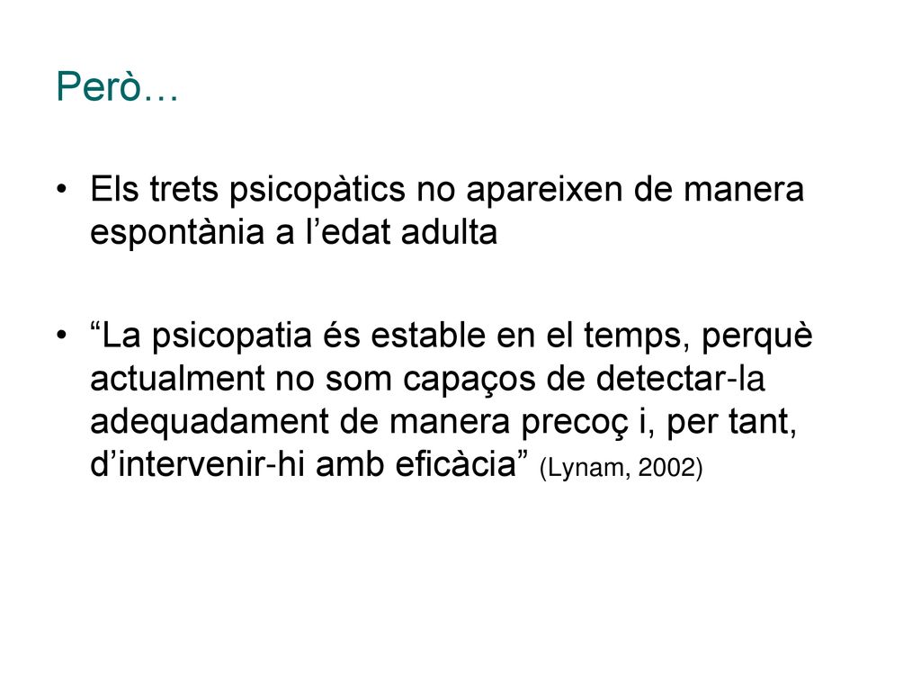 Però… Els trets psicopàtics no apareixen de manera espontània a l’edat adulta.