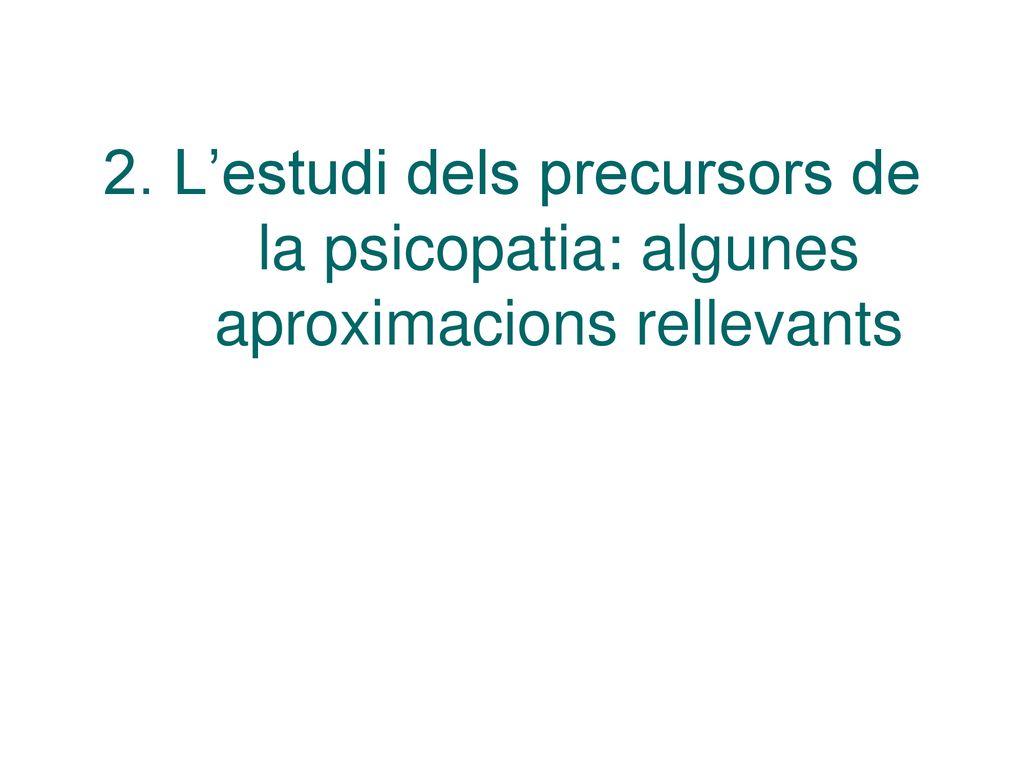 2. L’estudi dels precursors de la psicopatia: algunes aproximacions rellevants