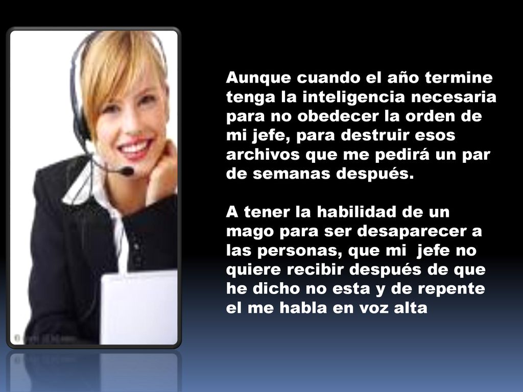 Aunque cuando el año termine tenga la inteligencia necesaria para no obedecer la orden de mi jefe, para destruir esos archivos que me pedirá un par de semanas después.