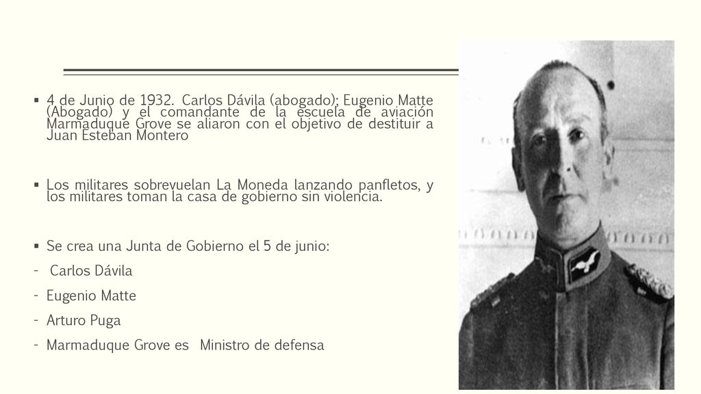 4 de Junio de Carlos Dávila (abogado); Eugenio Matte (Abogado) y el comandante de la escuela de aviación Marmaduque Grove se aliaron con el objetivo de destituir a Juan Esteban Montero