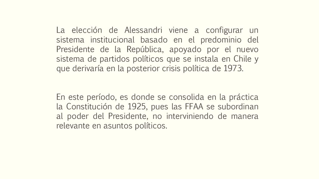 La elección de Alessandri viene a configurar un sistema institucional basado en el predominio del Presidente de la República, apoyado por el nuevo sistema de partidos políticos que se instala en Chile y que derivaría en la posterior crisis política de 1973.