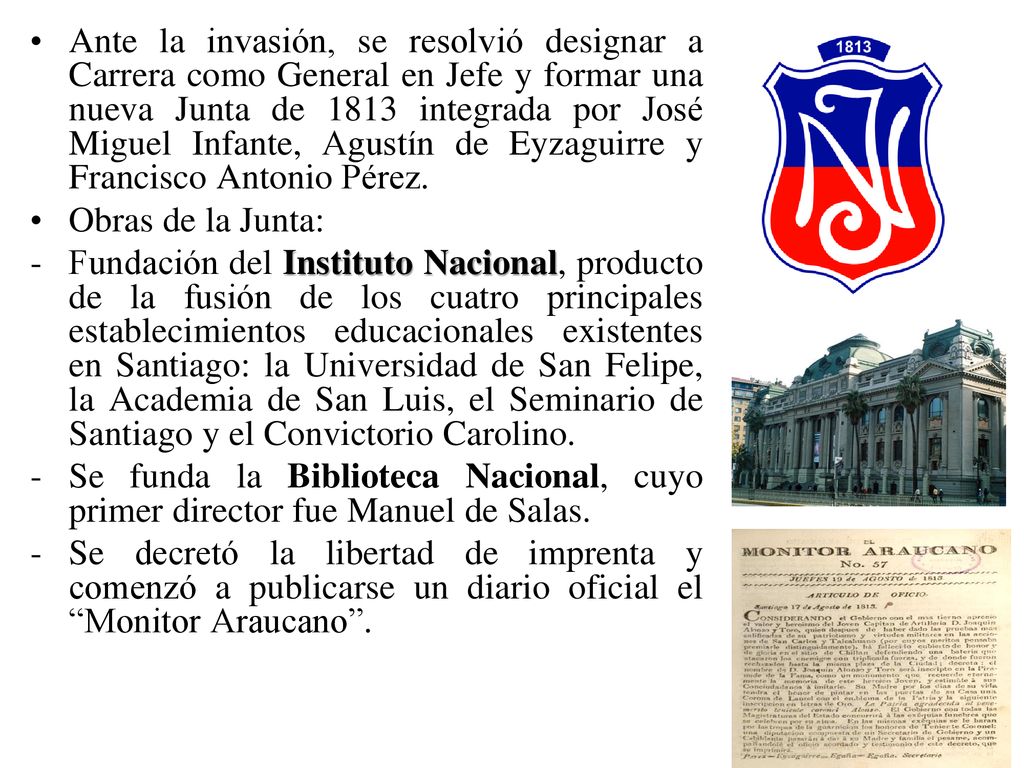 Ante la invasión, se resolvió designar a Carrera como General en Jefe y formar una nueva Junta de 1813 integrada por José Miguel Infante, Agustín de Eyzaguirre y Francisco Antonio Pérez.