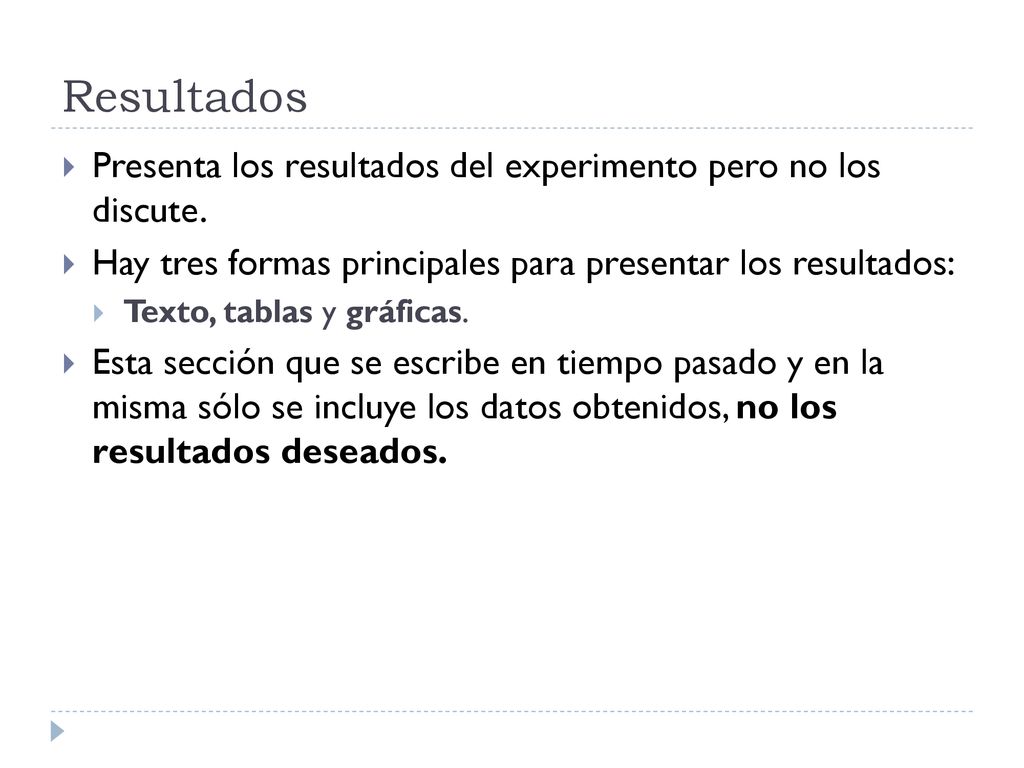 Resultados Presenta los resultados del experimento pero no los discute. Hay tres formas principales para presentar los resultados: