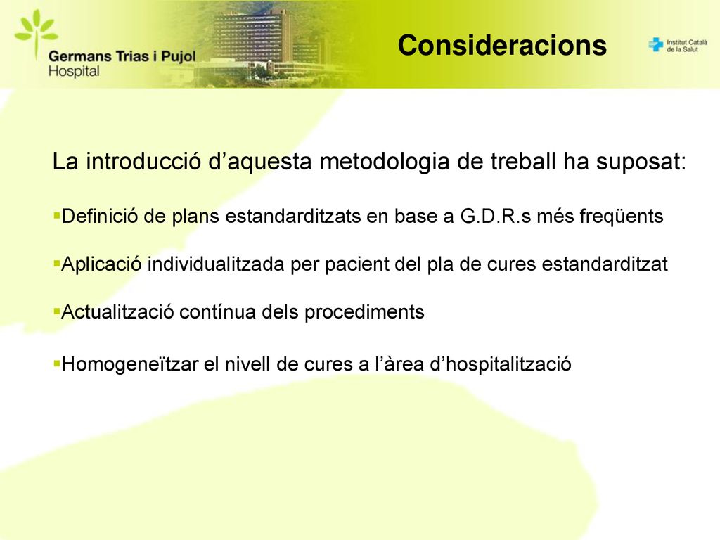 Consideracions La introducció d’aquesta metodologia de treball ha suposat: Definició de plans estandarditzats en base a G.D.R.s més freqüents.