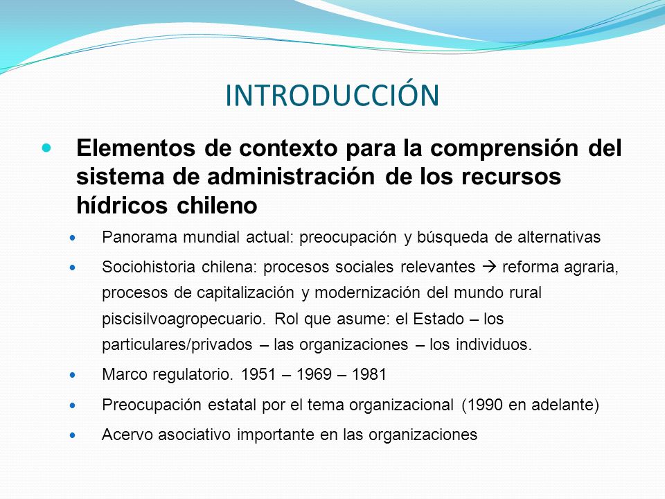 INTRODUCCIÓN Elementos de contexto para la comprensión del sistema de administración de los recursos hídricos chileno.