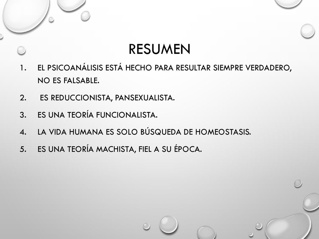 RESUMEN El psicoanálisis está hecho para resultar siempre verdadero, no es FALSABLE. Es REDUCCIONISTA, PANSEXUALISTA.
