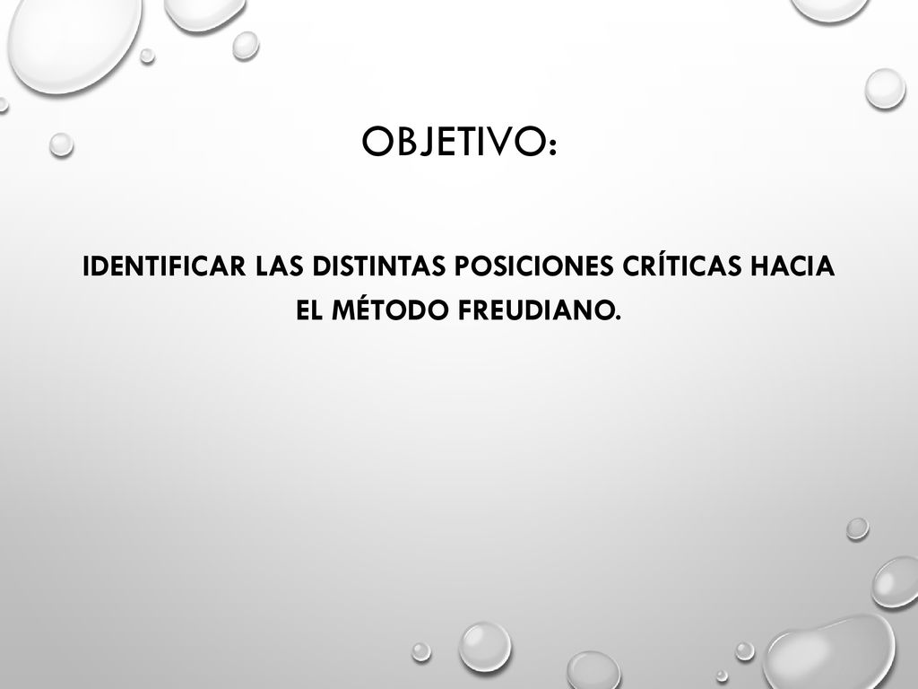 OBJETIVO: Identificar las distintas POSICIONES críticas hacia el método freudiano.