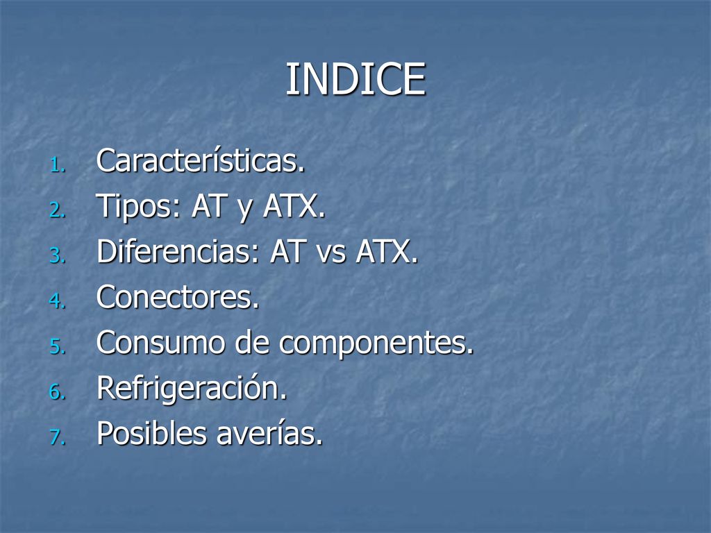 INDICE Características. Tipos: AT y ATX. Diferencias: AT vs ATX.