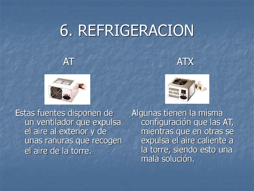 6. REFRIGERACION AT. Estas fuentes disponen de un ventilador que expulsa el aire al exterior y de unas ranuras que recogen el aire de la torre.