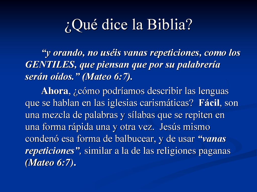 ¿Qué dice la Biblia y orando, no uséis vanas repeticiones, como los GENTILES, que piensan que por su palabrería serán oídos. (Mateo 6:7).