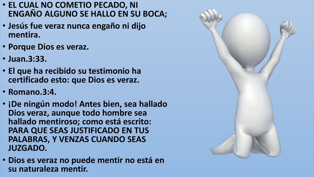 EL CUAL NO COMETIO PECADO, NI ENGAÑO ALGUNO SE HALLO EN SU BOCA;