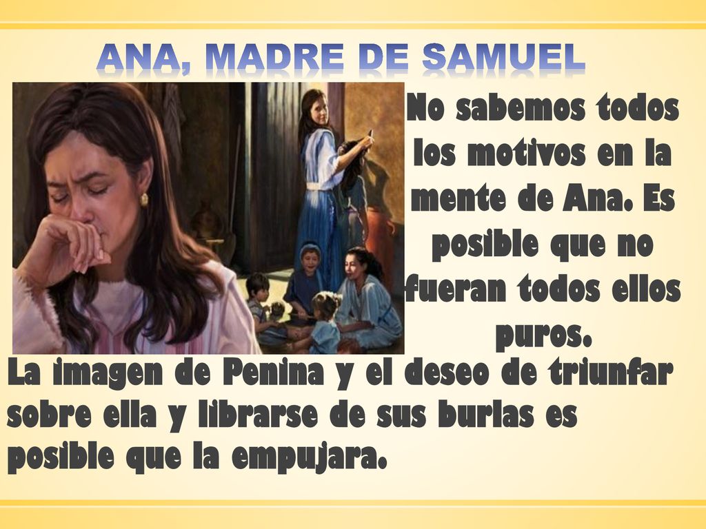 ANA, MADRE DE SAMUEL No sabemos todos los motivos en la mente de Ana. Es posible que no fueran todos ellos puros.