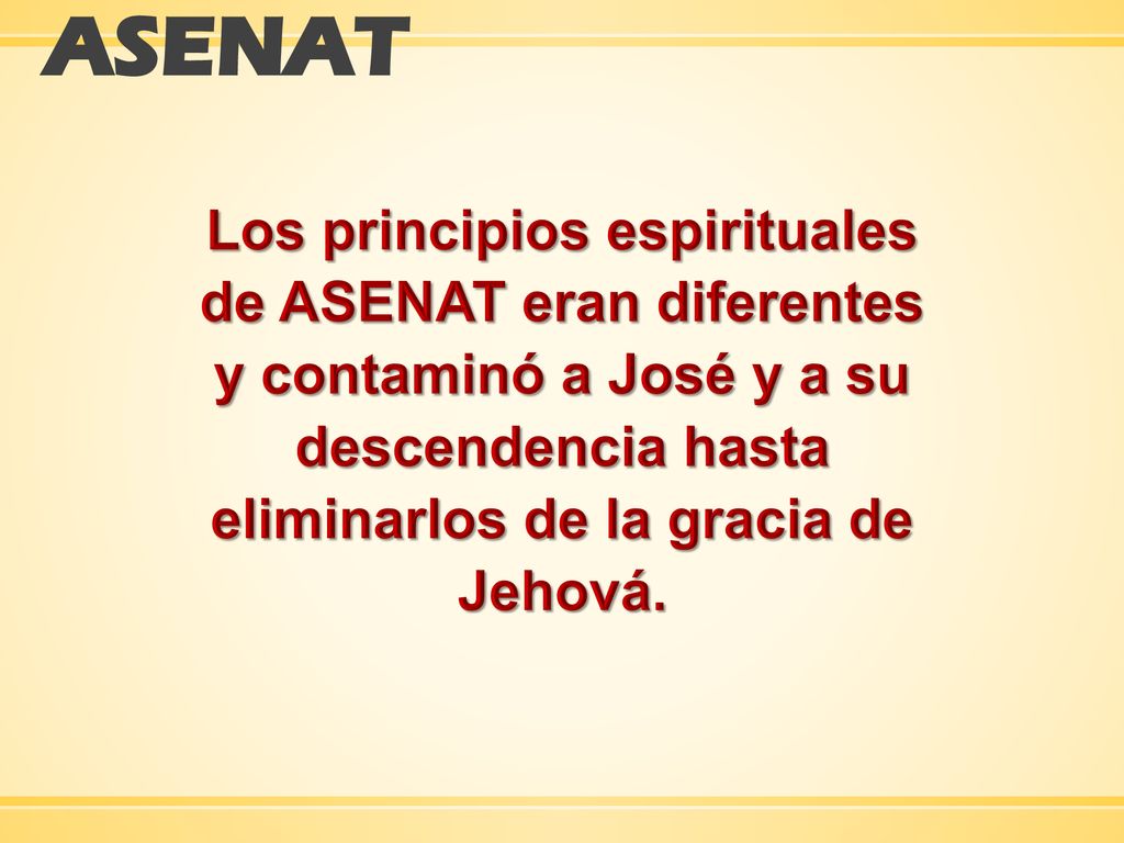 ASENAT Los principios espirituales de ASENAT eran diferentes y contaminó a José y a su descendencia hasta eliminarlos de la gracia de Jehová.