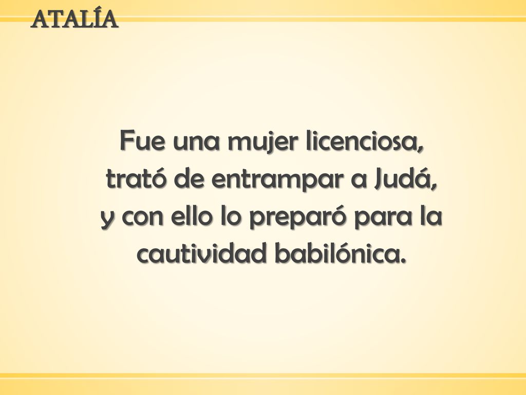 ATALÍA Fue una mujer licenciosa, trató de entrampar a Judá, y con ello lo preparó para la cautividad babilónica.