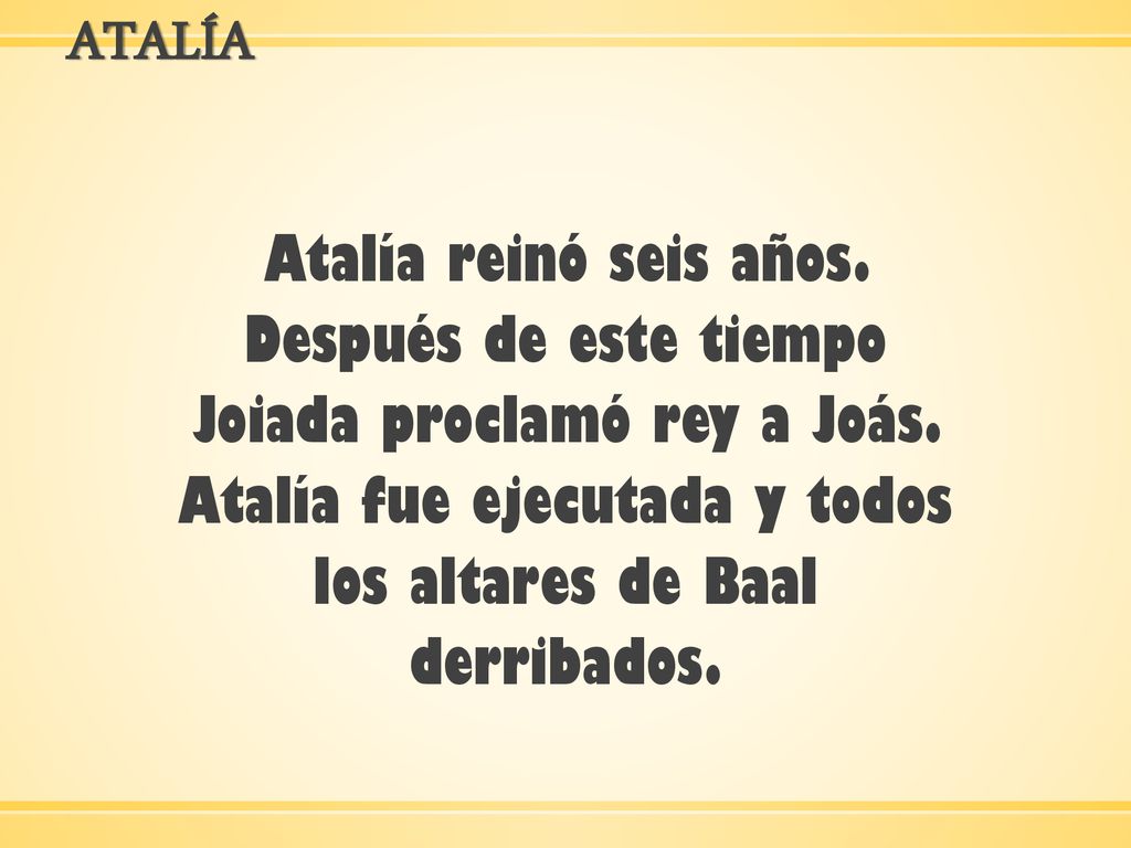 ATALÍA Atalía reinó seis años. Después de este tiempo Joiada proclamó rey a Joás.