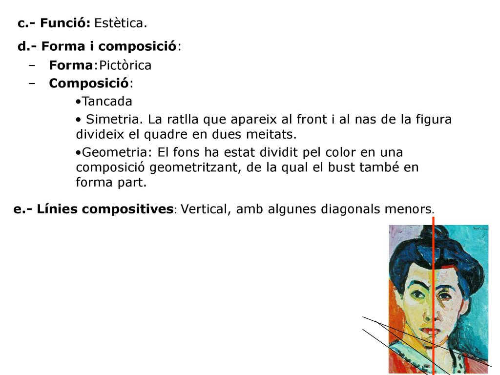 c.- Funció: Estètica. d.- Forma i composició: Forma:Pictòrica. Composició: Tancada.