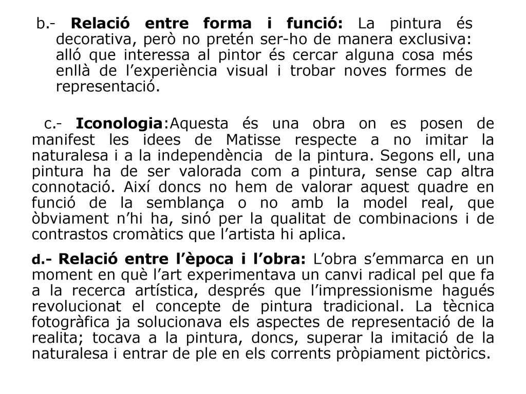 b.- Relació entre forma i funció: La pintura és decorativa, però no pretén ser-ho de manera exclusiva: alló que interessa al pintor és cercar alguna cosa més enllà de l’experiència visual i trobar noves formes de representació.