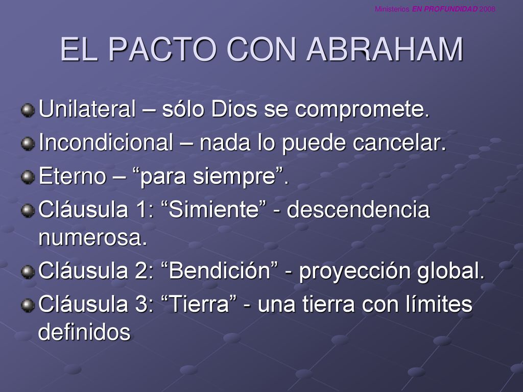 EL PACTO CON ABRAHAM Unilateral – sólo Dios se compromete.
