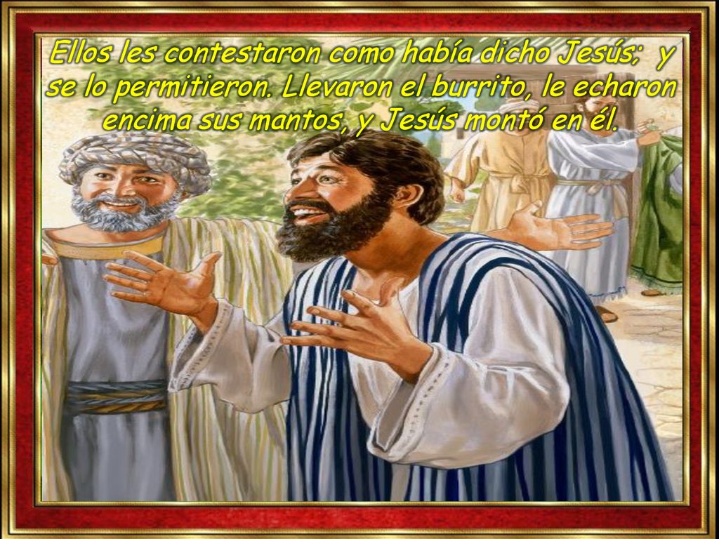 Ellos les contestaron como había dicho Jesús; y se lo permitieron