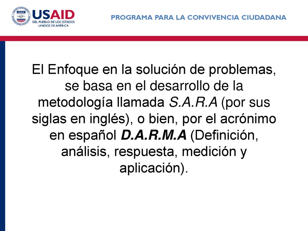 El Enfoque en la solución de problemas, se basa en el desarrollo de la metodología llamada S.A.R.A (por sus siglas en inglés), o bien, por el acrónimo en español D.A.R.M.A (Definición, análisis, respuesta, medición y aplicación).