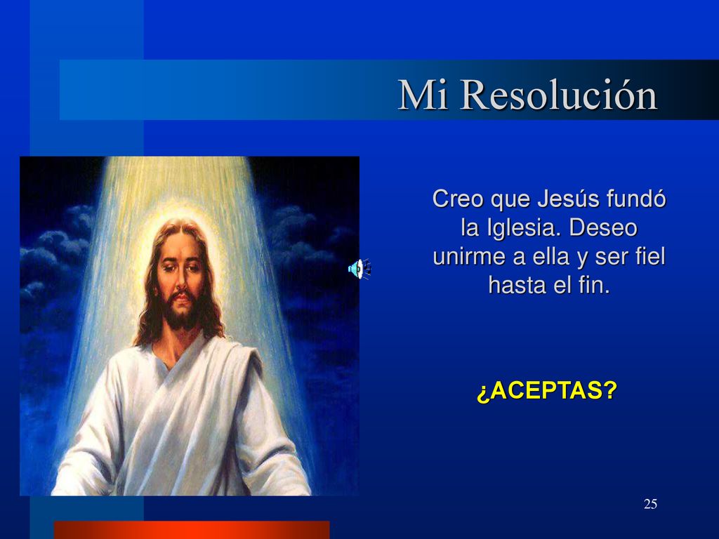 Mi Resolución Creo que Jesús fundó la Iglesia. Deseo unirme a ella y ser fiel hasta el fin.
