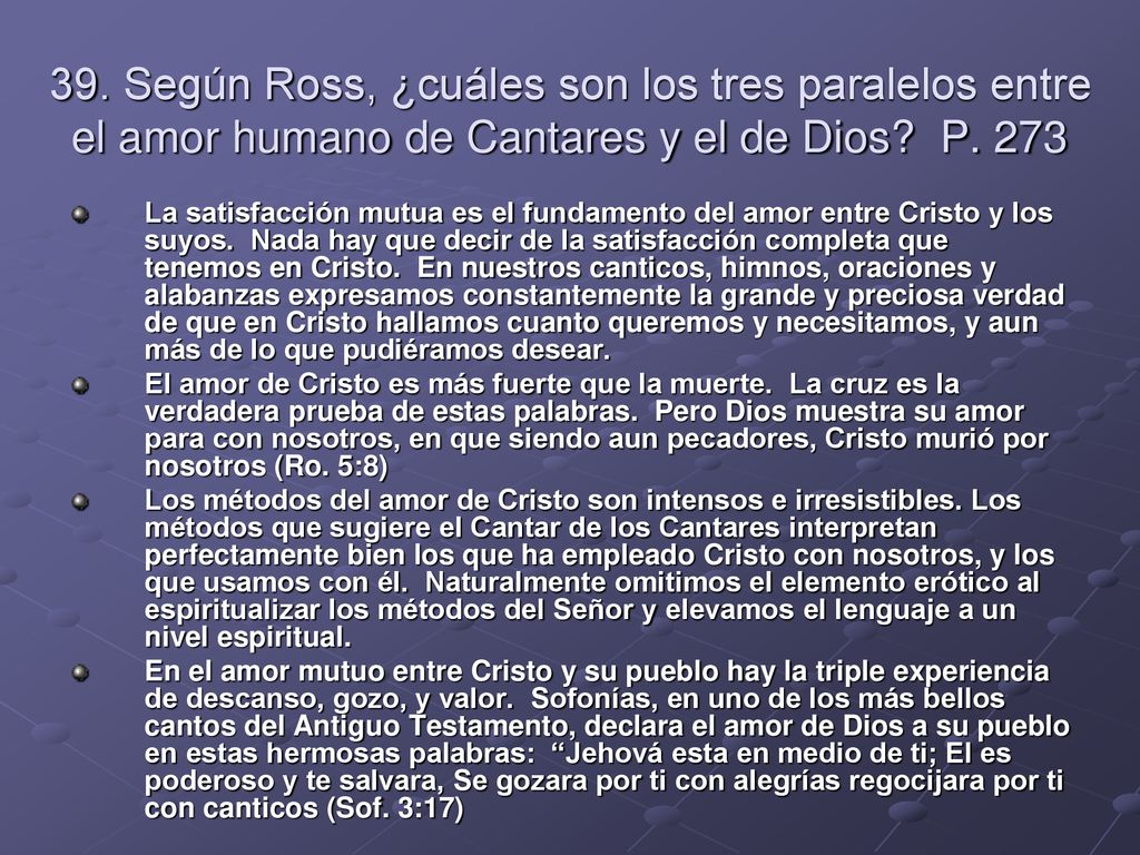 39. Según Ross, ¿cuáles son los tres paralelos entre el amor humano de Cantares y el de Dios P. 273