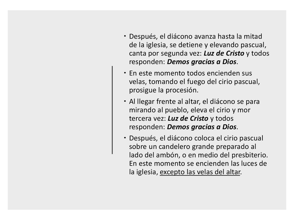 Después, el diácono avanza hasta la mitad de la iglesia, se detiene y elevando pascual, canta por segunda vez: Luz de Cristo y todos responden: Demos gracias a Dios.
