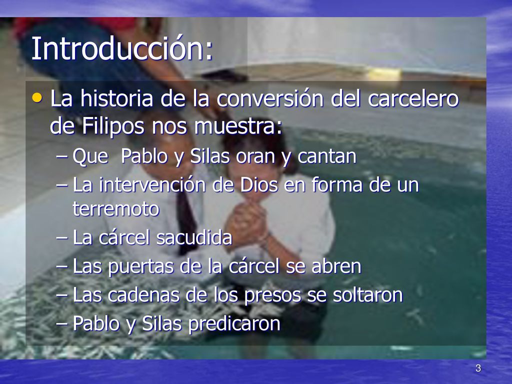 Introducción: La historia de la conversión del carcelero de Filipos nos muestra: Que Pablo y Silas oran y cantan.