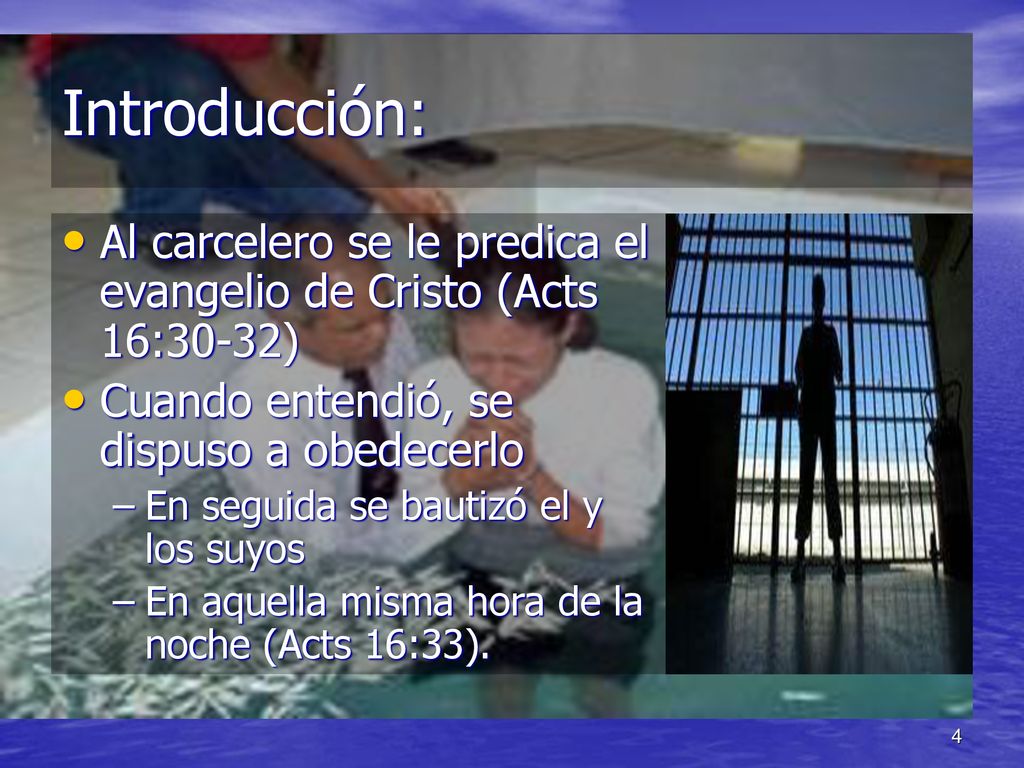 Introducción: Al carcelero se le predica el evangelio de Cristo (Acts 16:30-32) Cuando entendió, se dispuso a obedecerlo.