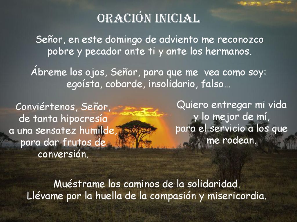 ORACIÓN INICIAL Señor, en este domingo de adviento me reconozco pobre y pecador ante ti y ante los hermanos.