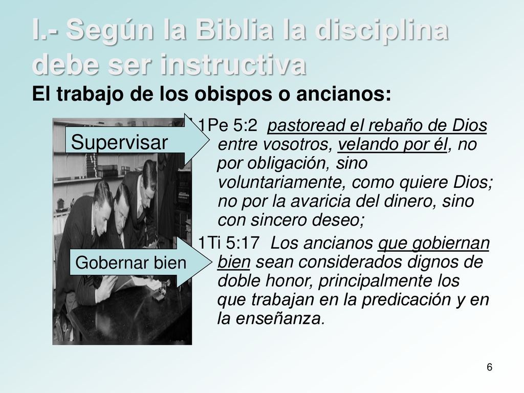 I.- Según la Biblia la disciplina debe ser instructiva El trabajo de los obispos o ancianos: