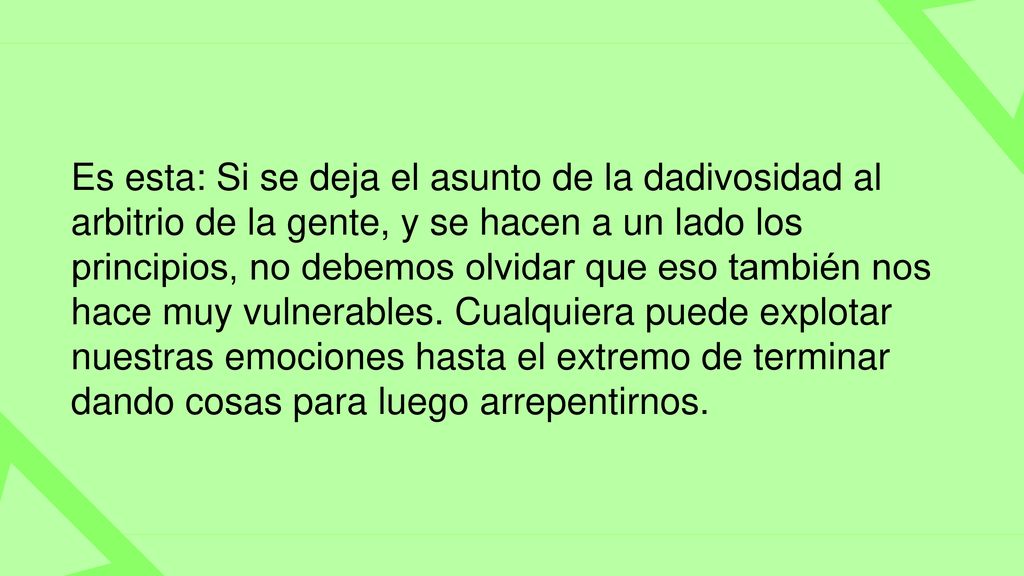 Es esta: Si se deja el asunto de la dadivosidad al arbitrio de la gente, y se hacen a un lado los principios, no debemos olvidar que eso también nos hace muy vulnerables.