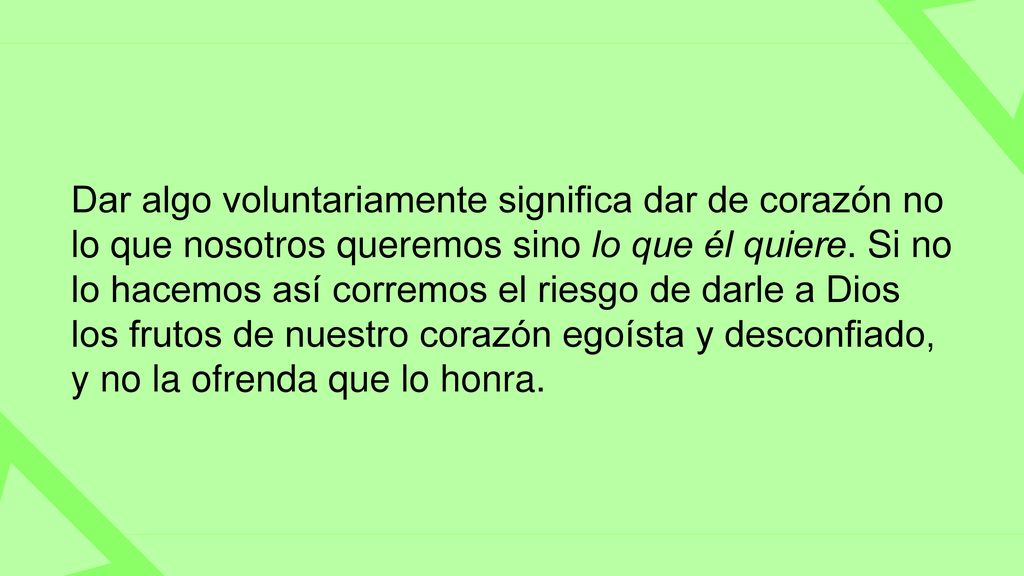 Dar algo voluntariamente significa dar de corazón no lo que nosotros queremos sino lo que él quiere.