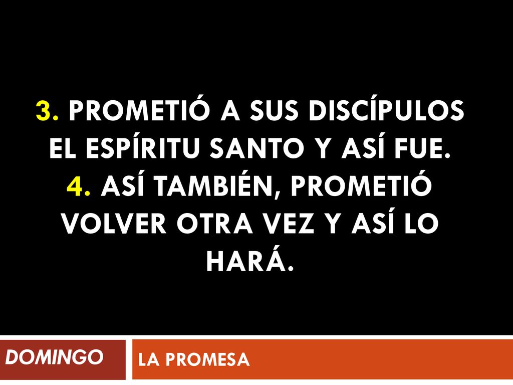 3. Prometió a sus discípulos el Espíritu Santo y así fue. 4