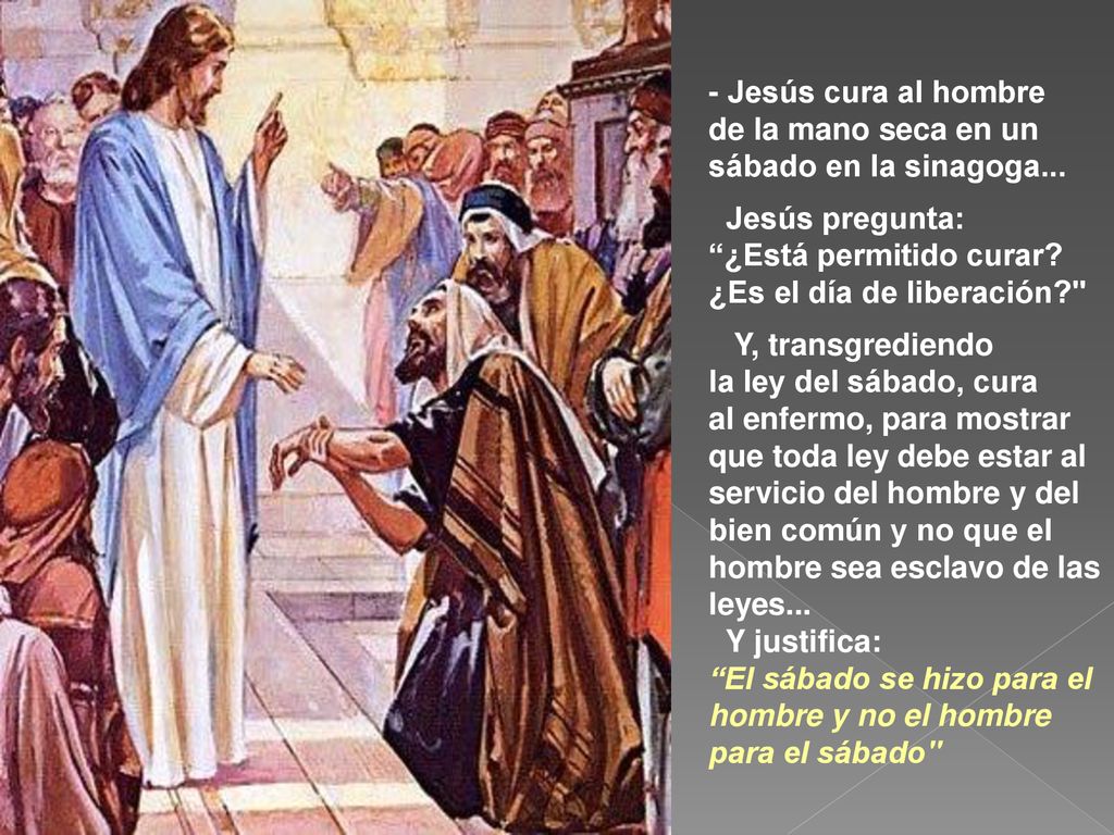 - Jesús cura al hombre de la mano seca en un sábado en la sinagoga... Jesús pregunta: ¿Está permitido curar