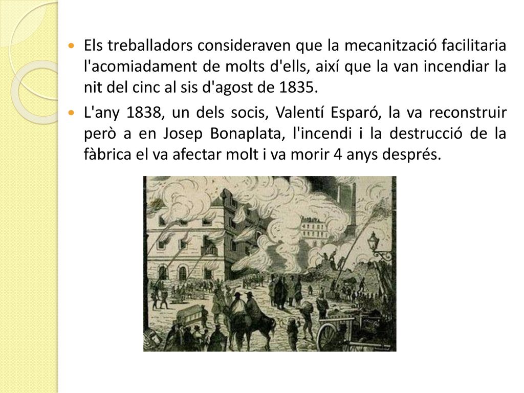 Els treballadors consideraven que la mecanització facilitaria l acomiadament de molts d ells, així que la van incendiar la nit del cinc al sis d agost de 1835.