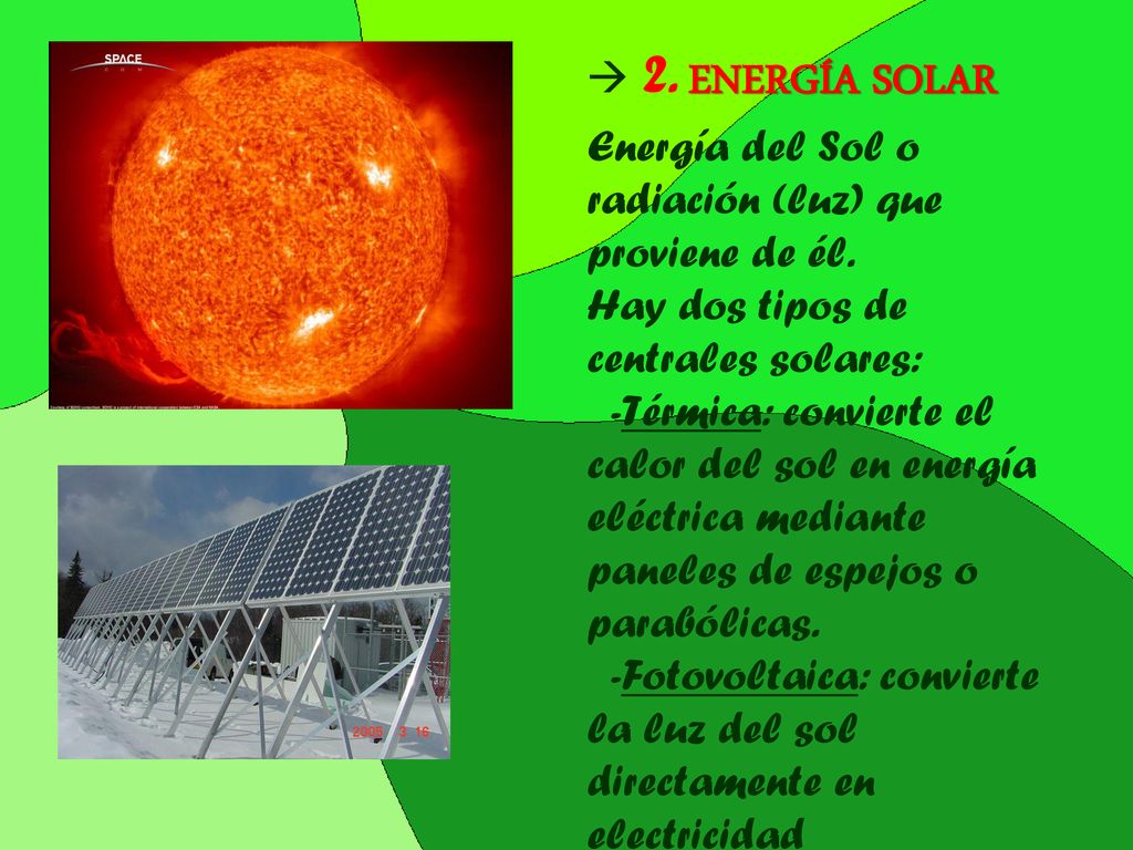  2. ENERGÍA SOLAR Energía del Sol o radiación (luz) que proviene de él. Hay dos tipos de centrales solares: