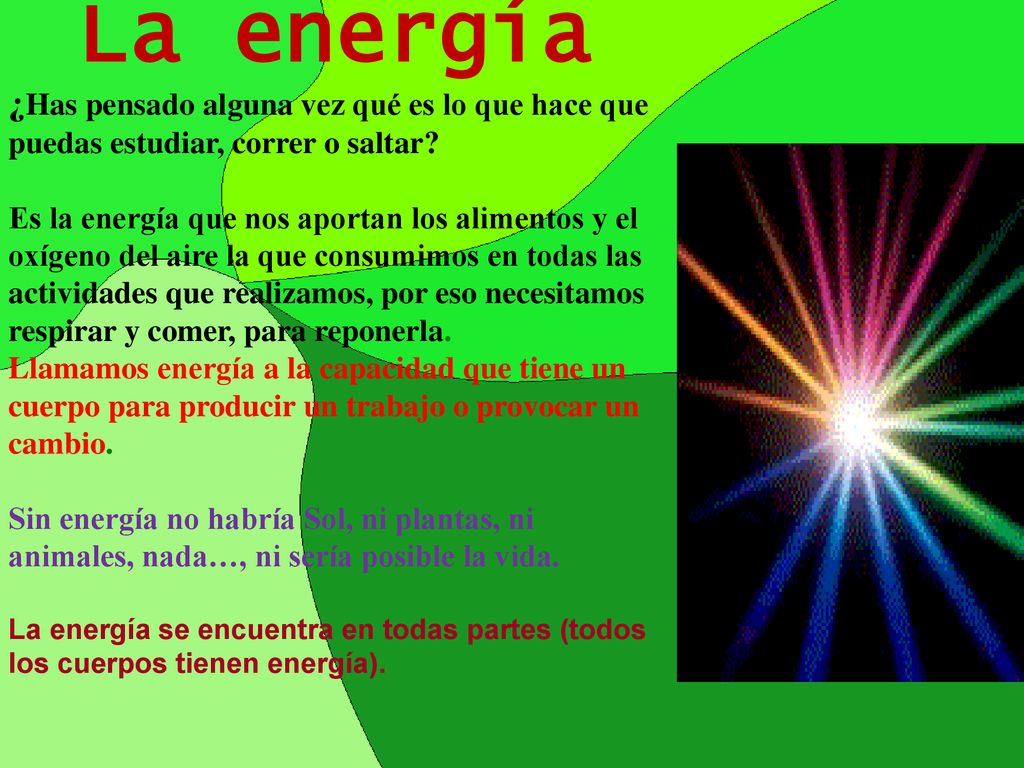 La energía ¿Has pensado alguna vez qué es lo que hace que puedas estudiar, correr o saltar