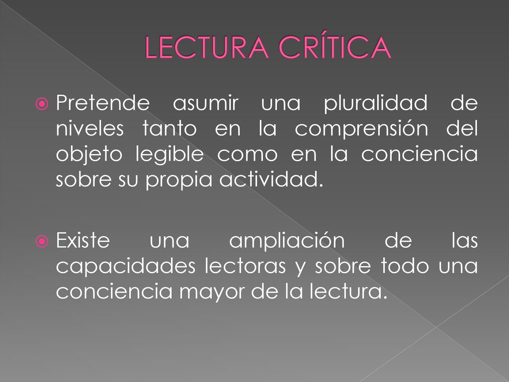 LECTURA CRÍTICA Pretende asumir una pluralidad de niveles tanto en la comprensión del objeto legible como en la conciencia sobre su propia actividad.