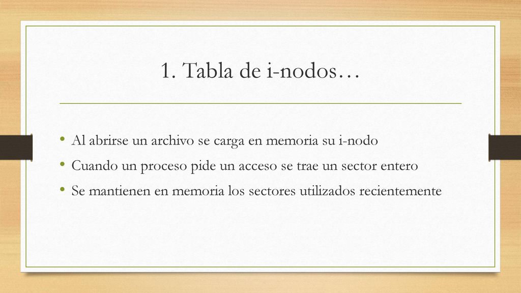 1. Tabla de i-nodos… Al abrirse un archivo se carga en memoria su i-nodo. Cuando un proceso pide un acceso se trae un sector entero.