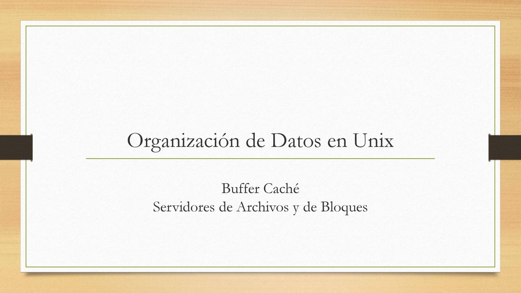 Organización de Datos en Unix Buffer Caché Servidores de Archivos y de Bloques