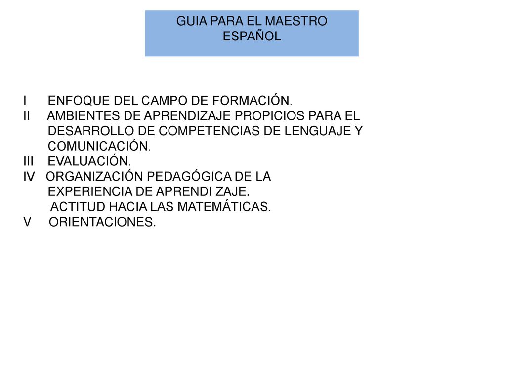 GUIA PARA EL MAESTRO ESPAÑOL. I ENFOQUE DEL CAMPO DE FORMACIÓN. II AMBIENTES DE APRENDIZAJE PROPICIOS PARA EL.