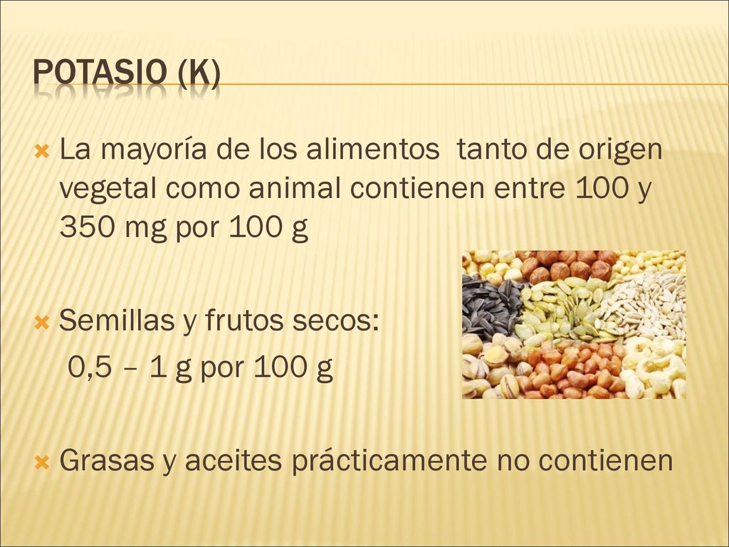 Potasio (K) La mayoría de los alimentos tanto de origen vegetal como animal contienen entre 100 y 350 mg por 100 g.