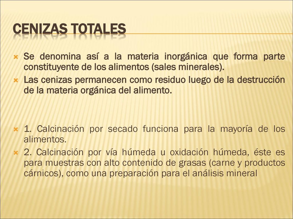 CENIZAS TOTALES Se denomina así a la materia inorgánica que forma parte constituyente de los alimentos (sales minerales).